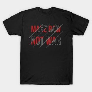 Make Raw not War T-Shirt